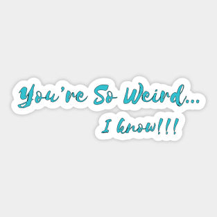 You're so weird, I know !!! Sticker